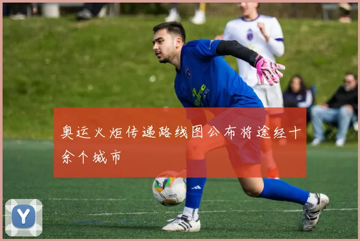 奥运火炬传递路线图公布将途经十余个城市