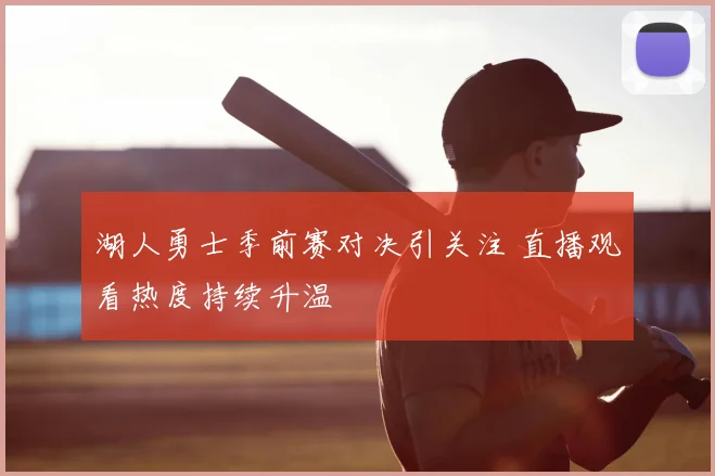 湖人勇士季前赛对决引关注 直播观看热度持续升温