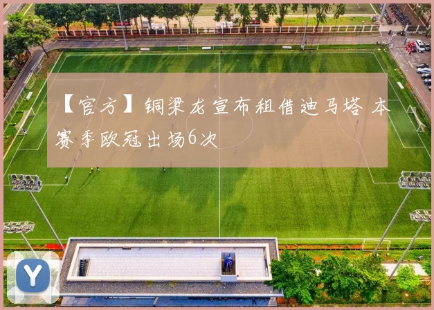 【官方】铜梁龙宣布租借迪马塔 本赛季欧冠出场6次