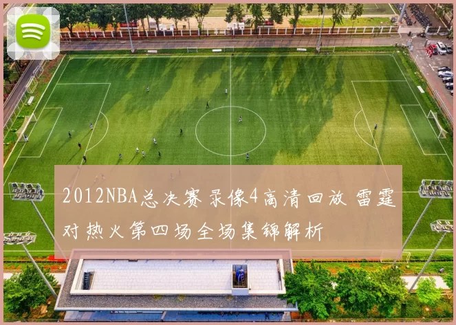 2012NBA总决赛录像4高清回放 雷霆对热火第四场全场集锦解析