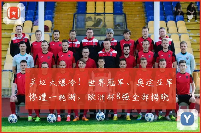乒坛大爆冷!世界冠军、奥运亚军惨遭一轮游,欧洲杯8强全部揭晓