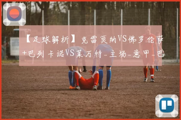 【足球解析】克雷莫纳VS佛罗伦萨+巴列卡诺VS莱万特_主场_意甲_巴塞罗那